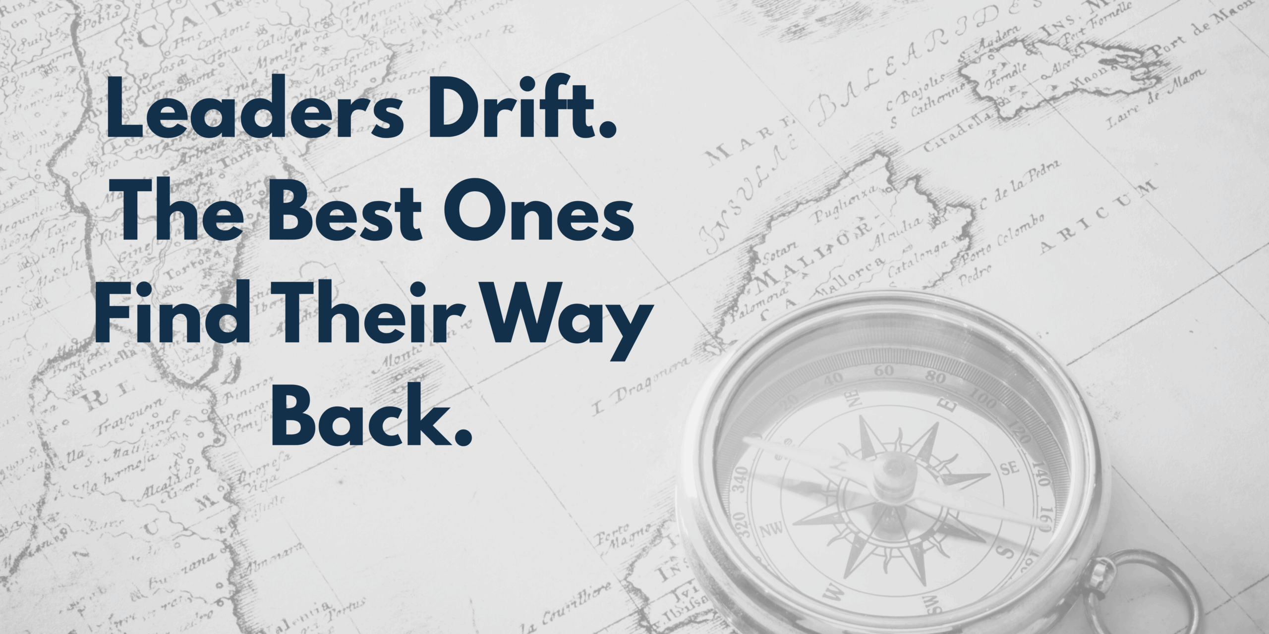 Leaders Drift. The Best Ones Find their Way Back